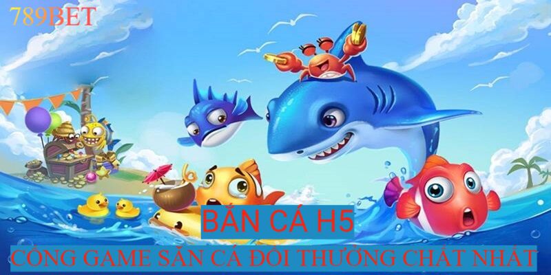 Săn cá H5- Cổng game giải trí hấp dẫn nhất thị trường